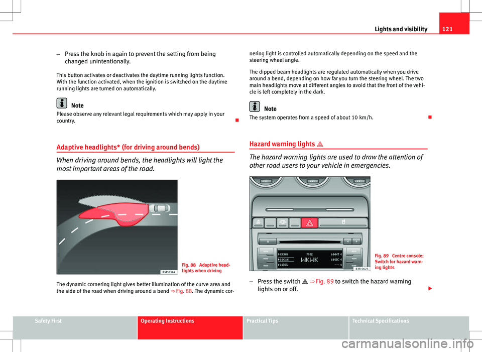 Seat Exeo 2012 User Guide 121
Lights and visibility
– Press the knob in again to prevent the setting from being
changed unintentionally.
This button activates or deactivates the daytime running lights function.
With the func