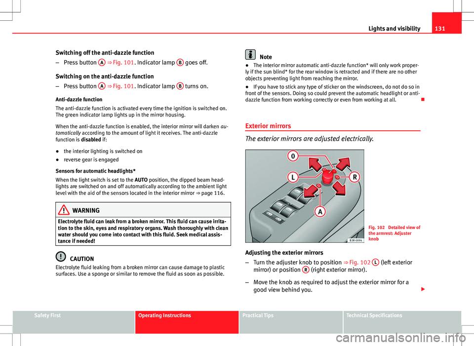 Seat Exeo 2012 Owners manual 131
Lights and visibility
Switching off the anti-dazzle function
– Press button A
⇒ Fig. 101. Indicator lamp B goes off.
Switching on the anti-dazzle function
– Press button A
⇒ Fig. Seat Exeo 2012 Owners manual 131
Lights and visibility
Switching off the anti-dazzle function
– Press button A
⇒ Fig. 101. Indicator lamp B goes off.
Switching on the anti-dazzle function
– Press button A
⇒ Fig.