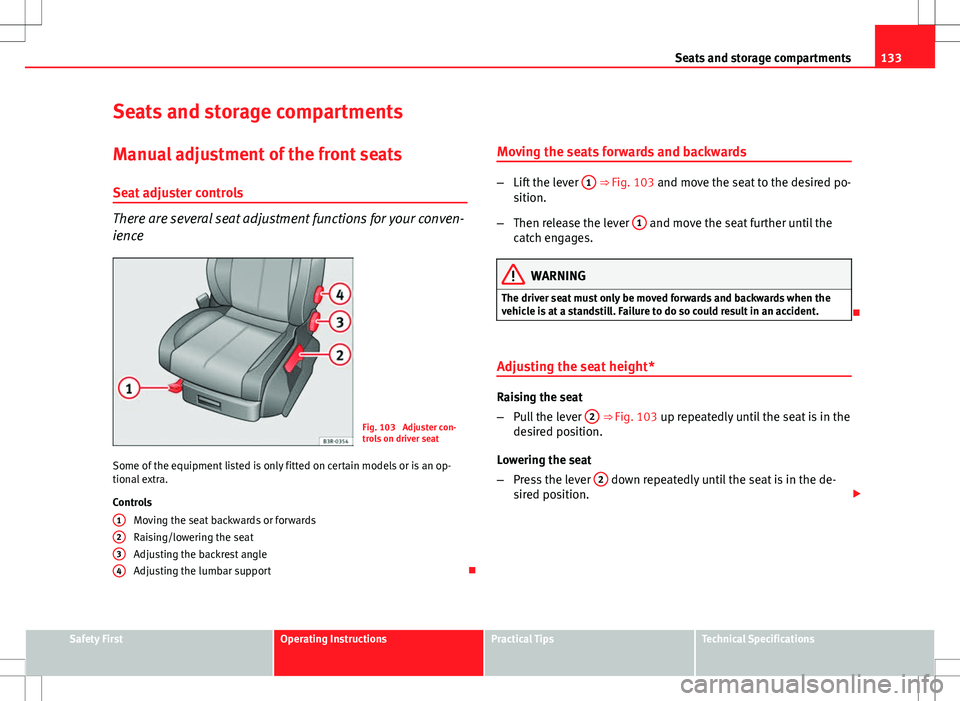 Seat Exeo 2012 Owners manual 133
Seats and storage compartments
Seats and storage compartments Manual adjustment of the front seats
Seat adjuster controls
There are several seat adjustment functions for your conven-
ience
Fig. 10 Seat Exeo 2012 Owners manual 133
Seats and storage compartments
Seats and storage compartments Manual adjustment of the front seats
Seat adjuster controls
There are several seat adjustment functions for your conven-
ience
Fig. 10