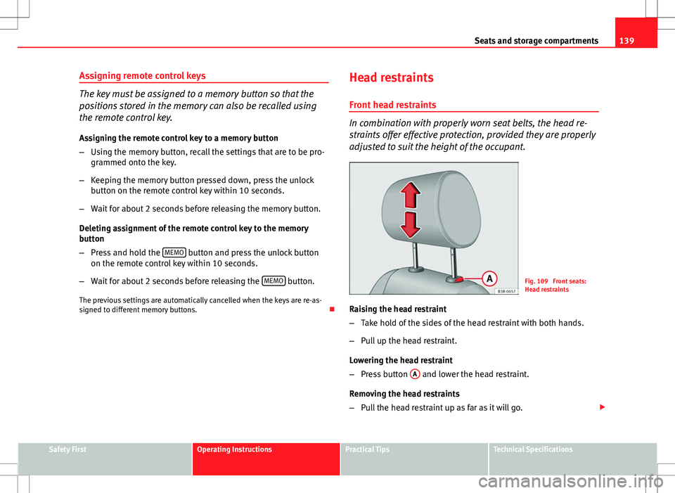 Seat Exeo 2012 Owners Guide 139
Seats and storage compartments
Assigning remote control keys
The key must be assigned to a memory button so that the
positions stored in the memory can also be recalled using
the remote control ke Seat Exeo 2012 Owners Guide 139
Seats and storage compartments
Assigning remote control keys
The key must be assigned to a memory button so that the
positions stored in the memory can also be recalled using
the remote control ke