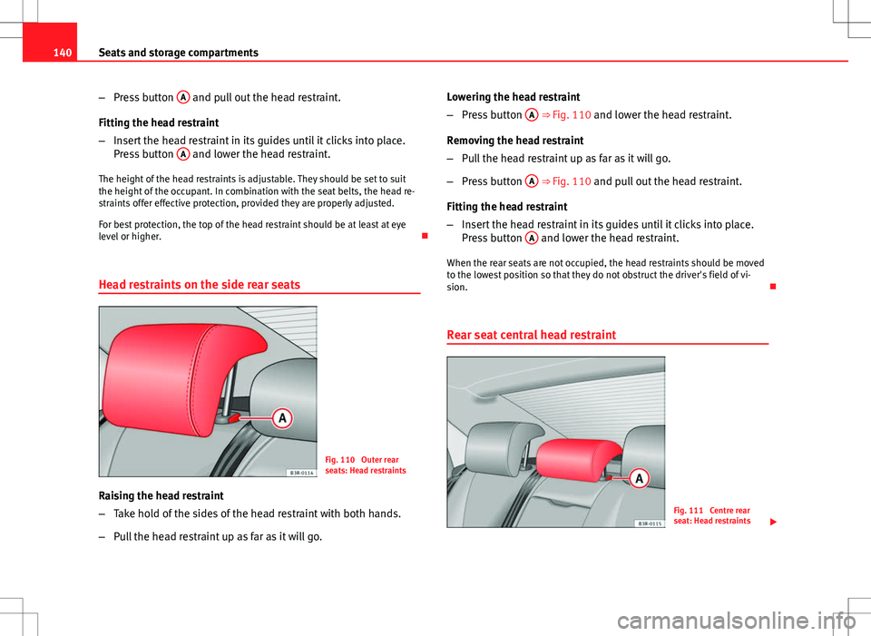 Seat Exeo 2012 Owners manual 140Seats and storage compartments
–Press button A
and pull out the head restraint.
Fitting the head restraint
– Insert the head restraint in its guides until it clicks into place.
Press button Seat Exeo 2012 Owners manual 140Seats and storage compartments
–Press button A
and pull out the head restraint.
Fitting the head restraint
– Insert the head restraint in its guides until it clicks into place.
Press button