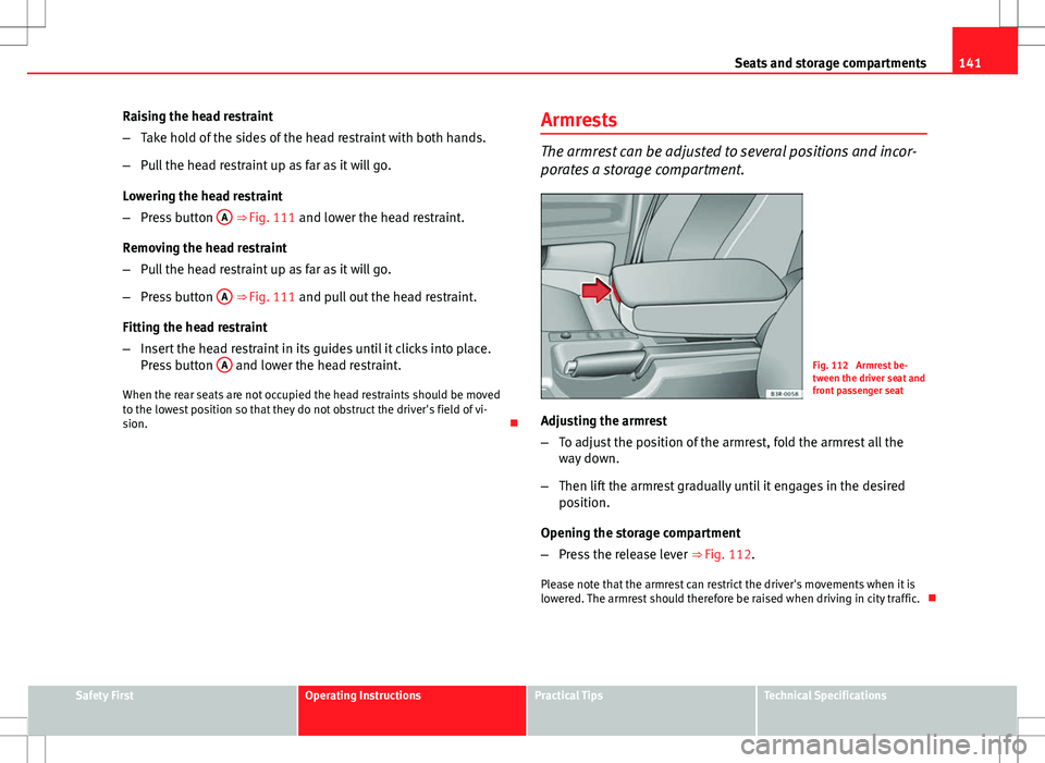 Seat Exeo 2012 Owners manual 141
Seats and storage compartments
Raising the head restraint
– Take hold of the sides of the head restraint with both hands.
– Pull the head restraint up as far as it will go.
Lowering the head r Seat Exeo 2012 Owners manual 141
Seats and storage compartments
Raising the head restraint
– Take hold of the sides of the head restraint with both hands.
– Pull the head restraint up as far as it will go.
Lowering the head r