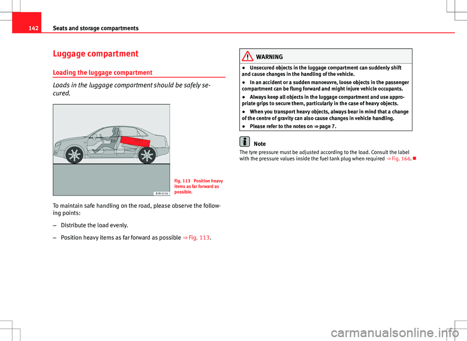 Seat Exeo 2012 Owners manual 142Seats and storage compartments
Luggage compartment
Loading the luggage compartment
Loads in the luggage compartment should be safely se-
cured.
Fig. 113 Position heavy
items as far forward as
poss Seat Exeo 2012 Owners manual 142Seats and storage compartments
Luggage compartment
Loading the luggage compartment
Loads in the luggage compartment should be safely se-
cured.
Fig. 113 Position heavy
items as far forward as
poss