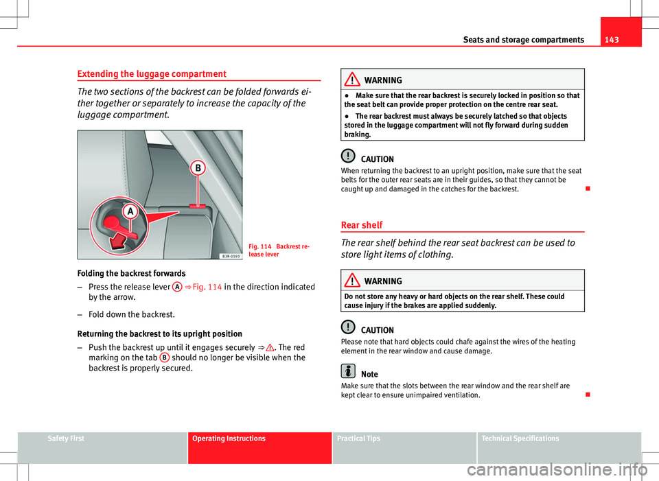 Seat Exeo 2012 Owners manual 143
Seats and storage compartments
Extending the luggage compartment
The two sections of the backrest can be folded forwards ei-
ther together or separately to increase the capacity of the
luggage com Seat Exeo 2012 Owners manual 143
Seats and storage compartments
Extending the luggage compartment
The two sections of the backrest can be folded forwards ei-
ther together or separately to increase the capacity of the
luggage com