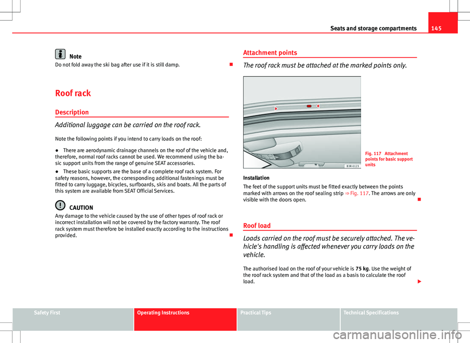 Seat Exeo 2012 Owners manual 145
Seats and storage compartments
Note
Do not fold away the ski bag after use if it is still damp.
Roof rack
Description
Additional luggage can be carried on the roof rack. Note the following poi Seat Exeo 2012 Owners manual 145
Seats and storage compartments
Note
Do not fold away the ski bag after use if it is still damp.
Roof rack
Description
Additional luggage can be carried on the roof rack. Note the following poi
