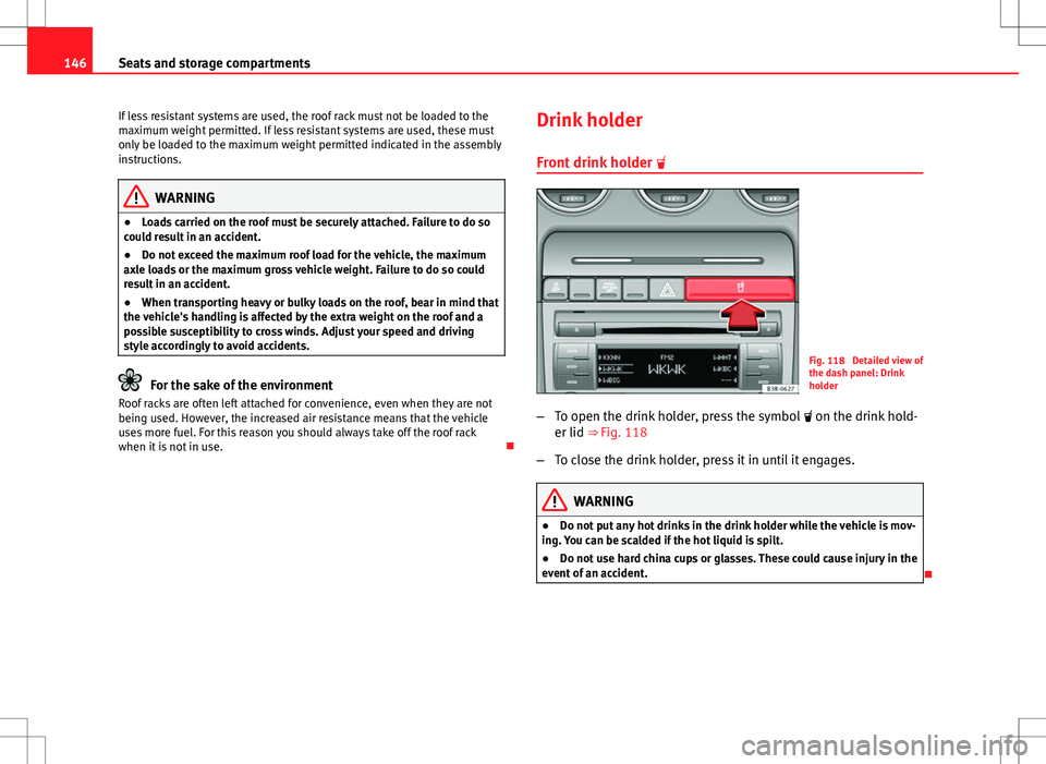 Seat Exeo 2012 Owners manual 146Seats and storage compartments
If less resistant systems are used, the roof rack must not be loaded to the
maximum weight permitted. If less resistant systems are used, these must
only be loaded to Seat Exeo 2012 Owners manual 146Seats and storage compartments
If less resistant systems are used, the roof rack must not be loaded to the
maximum weight permitted. If less resistant systems are used, these must
only be loaded to