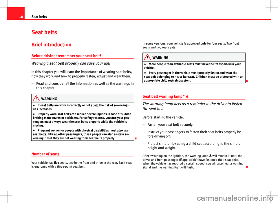 Seat Exeo 2012  Owners manual 18Seat belts
Seat belts
Brief introduction Before driving: remember your seat belt!
Wearing a seat belt properly can save your life!
In this chapter you will learn the importance of wearing seat belts