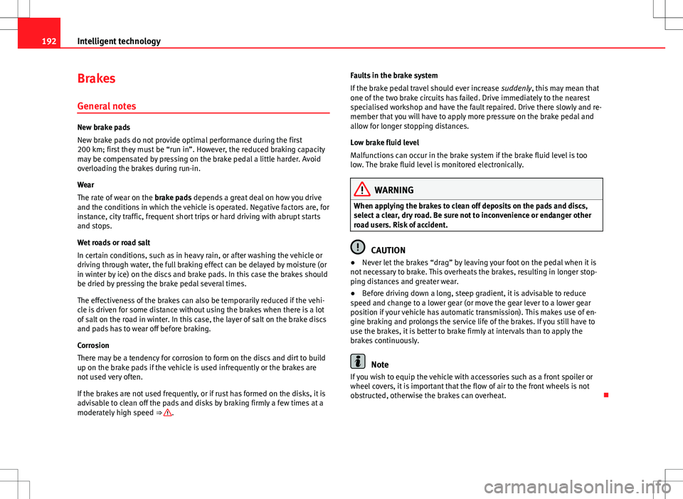 Seat Exeo 2012 Owners manual 192Intelligent technology
Brakes
General notes
New brake pads
New brake pads do not provide optimal performance during the first
200 km; first they must be “run in”. However, the reduced braking c Seat Exeo 2012 Owners manual 192Intelligent technology
Brakes
General notes
New brake pads
New brake pads do not provide optimal performance during the first
200 km; first they must be “run in”. However, the reduced braking c