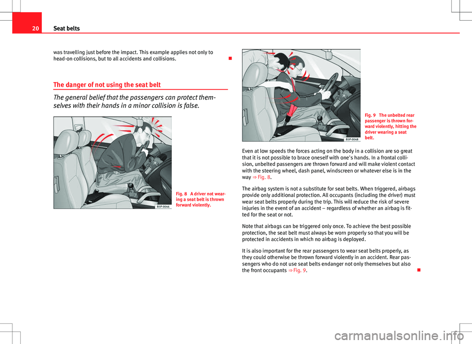 Seat Exeo 2012  Owners manual 20Seat belts
was travelling just before the impact. This example applies not only to
head-on collisions, but to all accidents and collisions. 
The danger of not using the seat belt
The general beli