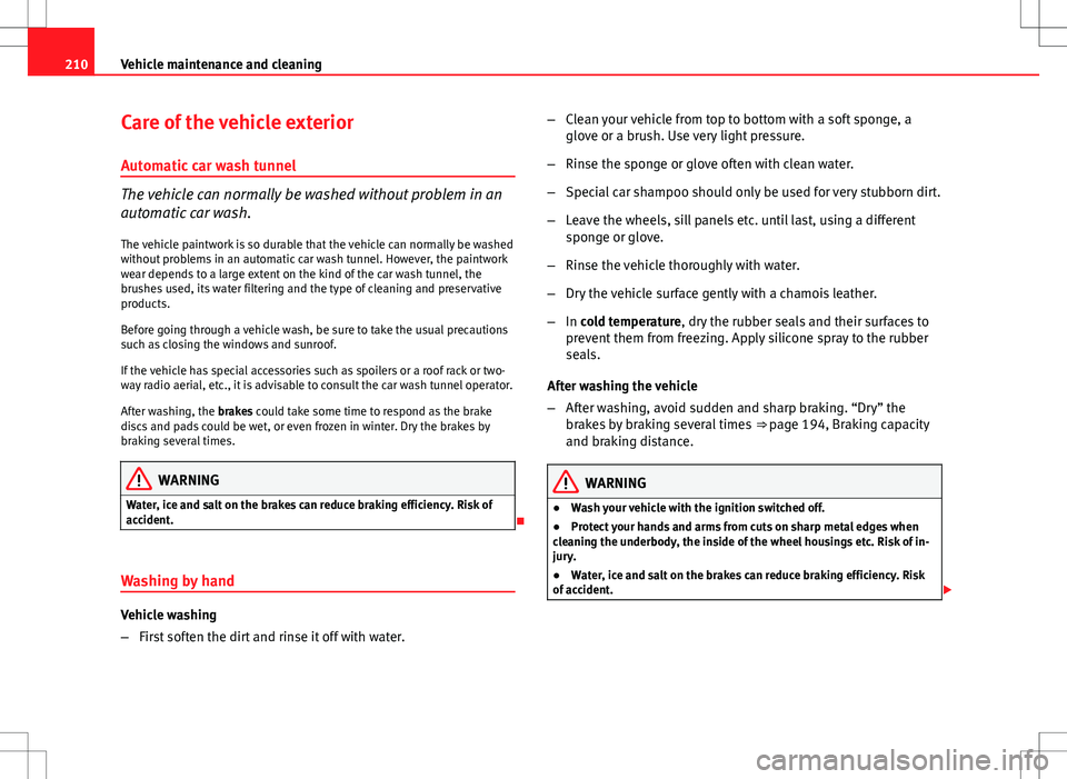 Seat Exeo 2012 Owners manual 210Vehicle maintenance and cleaning
Care of the vehicle exterior
Automatic car wash tunnel
The vehicle can normally be washed without problem in an
automatic car wash.
The vehicle paintwork is so dura Seat Exeo 2012 Owners manual 210Vehicle maintenance and cleaning
Care of the vehicle exterior
Automatic car wash tunnel
The vehicle can normally be washed without problem in an
automatic car wash.
The vehicle paintwork is so dura