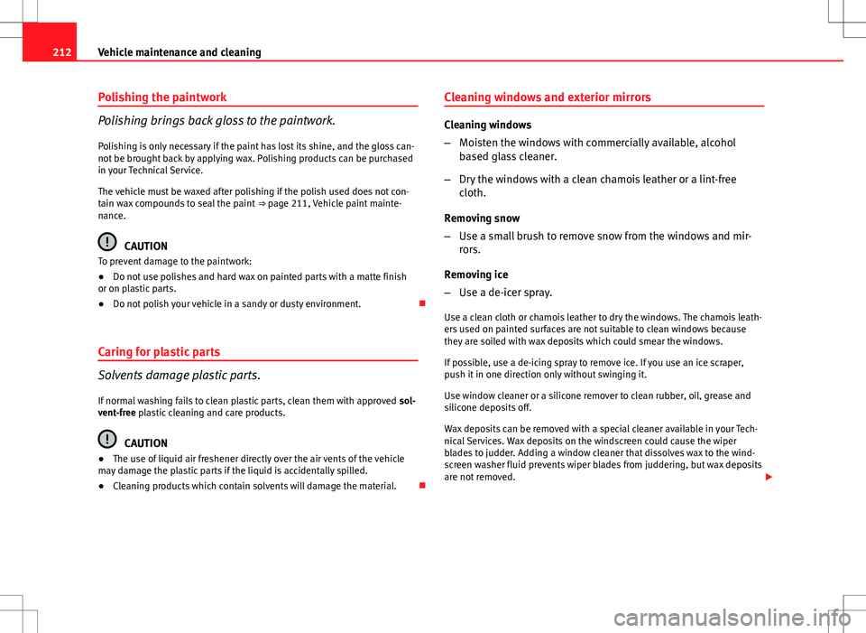 Seat Exeo 2012  Owners manual 212Vehicle maintenance and cleaning
Polishing the paintwork
Polishing brings back gloss to the paintwork.
Polishing is only necessary if the paint has lost its shine, and the gloss can-
not be brought