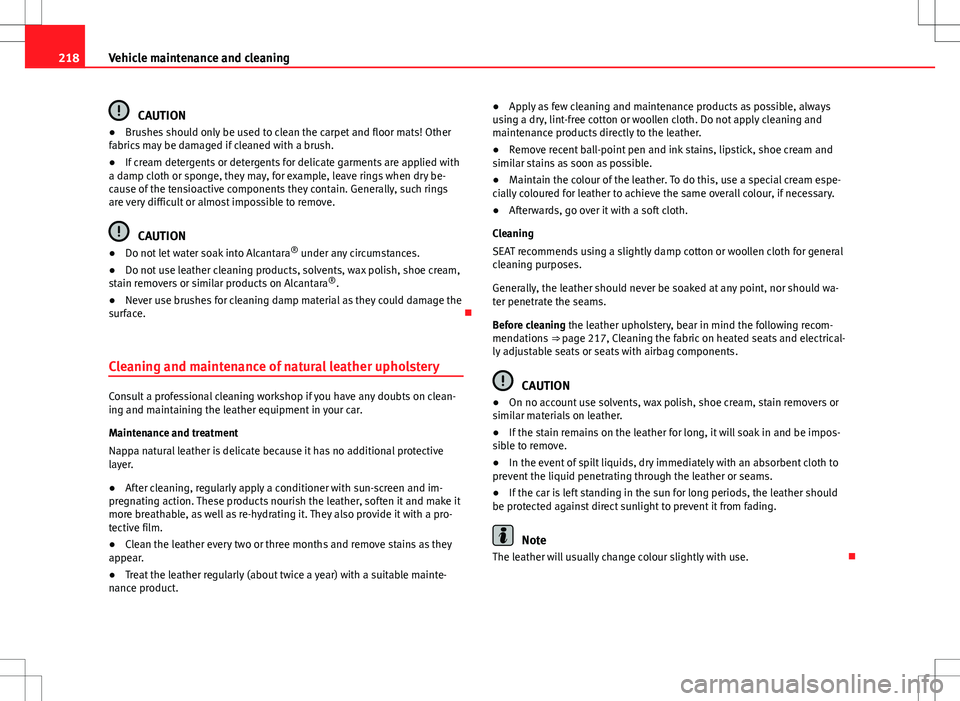 Seat Exeo 2012  Owners manual 218Vehicle maintenance and cleaning
CAUTION
● Brushes should only be used to clean the carpet and floor mats! Other
fabrics may be damaged if cleaned with a brush.
● If cream detergents or deterge