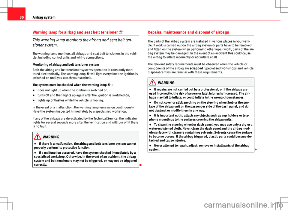 Seat Exeo 2012  Owners manual 30Airbag system
Warning lamp for airbag and seat belt tensioner  
This warning lamp monitors the airbag and seat belt ten-
sioner system.
The warning lamp monitors all airbags and seat belt tension