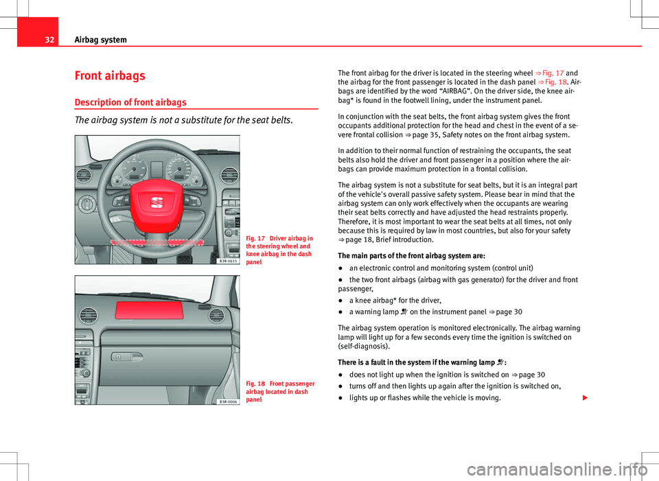 Seat Exeo 2012  Owners manual 32Airbag system
Front airbags
Description of front airbags
The airbag system is not a substitute for the seat belts.
Fig. 17  Driver airbag in
the steering wheel and
knee airbag in the dash
panel
Fig.