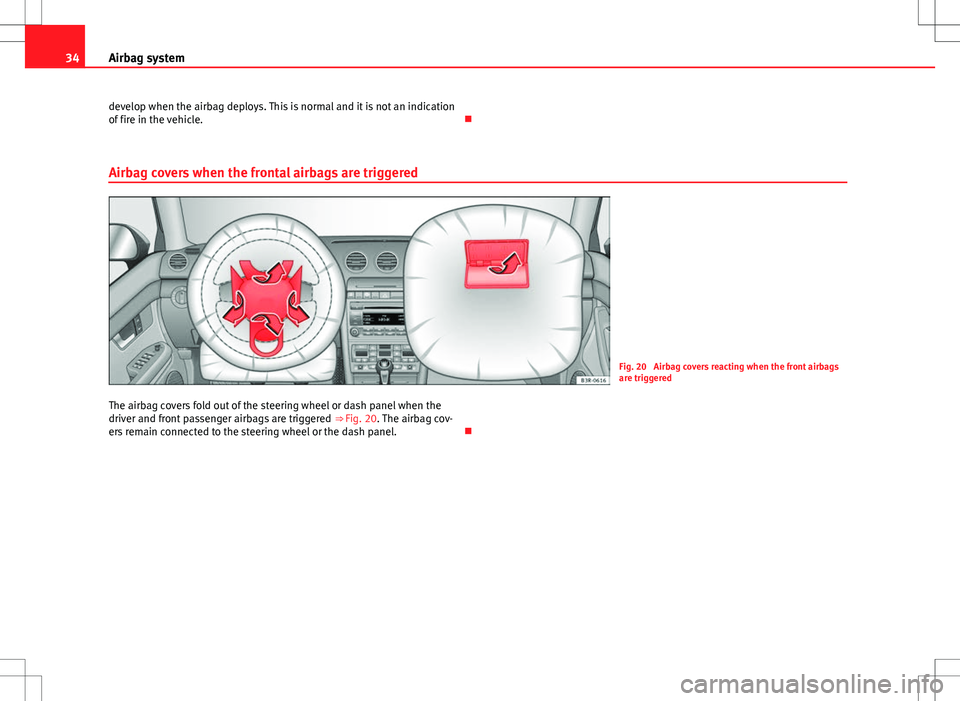 Seat Exeo 2012  Owners manual 34Airbag system
develop when the airbag deploys. This is normal and it is not an indication
of fire in the vehicle. 
Airbag covers when the frontal airbags are triggered
Fig. 20  Airbag covers reac