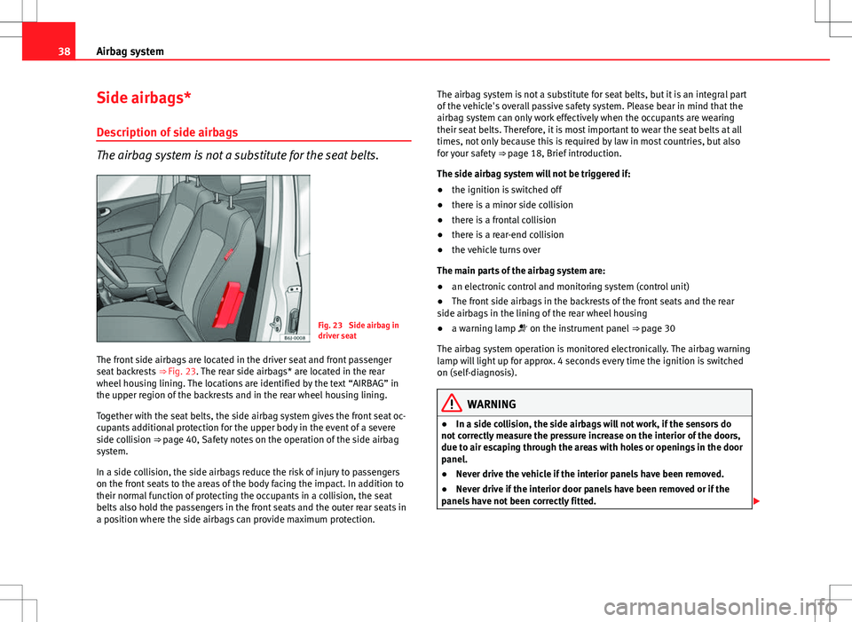 Seat Exeo 2012  Owners manual 38Airbag system
Side airbags*
Description of side airbags
The airbag system is not a substitute for the seat belts.
Fig. 23  Side airbag in
driver seat
The front side airbags are located in the driver