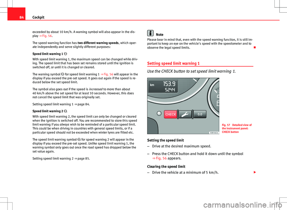 Seat Exeo 2012 Owners Guide 84Cockpit
exceeded by about 10 km/h. A warning symbol will also appear in the dis-
play  ⇒ Fig. 56.
The speed warning function has  two different warning speeds, which oper-
ate independently and 