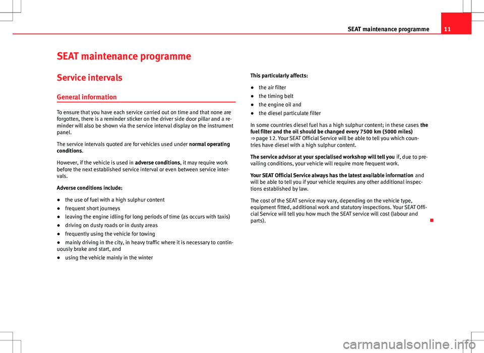 Seat Exeo 2012  Maintenance programme 11SEAT maintenance programmeSEAT maintenance programmeService intervals
General information
To ensure that you have each service carried out on time and that none areforgotten, there is a reminder sti