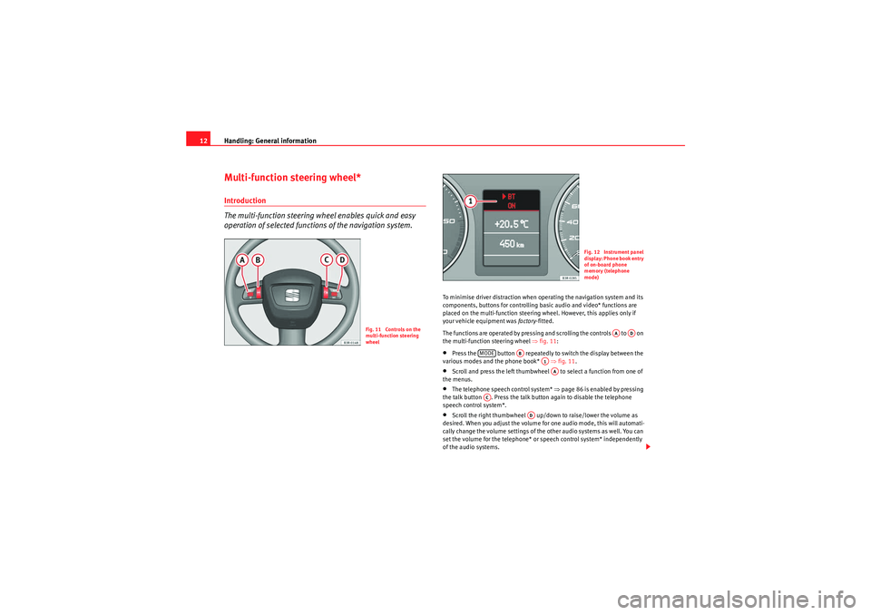 Seat Exeo 2012  MEDIA SYSTEM E Handling: General information
12Multi-function steering wheel*Introduction
The multi-function steering wh eel enables quick and easy 
operation of selected functions of the navigation system.
To minim