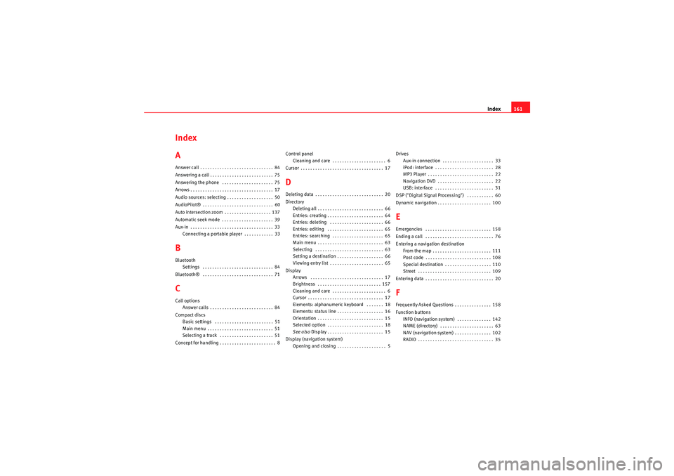 Seat Exeo 2012  MEDIA SYSTEM E Index161
Index
AAnswer call . . . . . . . . . . . . . . . . . . . . . . . . . . . . . . 84
Answering a call . . . . . . . . . . . . . . . . . . . . . . . . . . 75
Answering the phone  . . . . . . . . 
