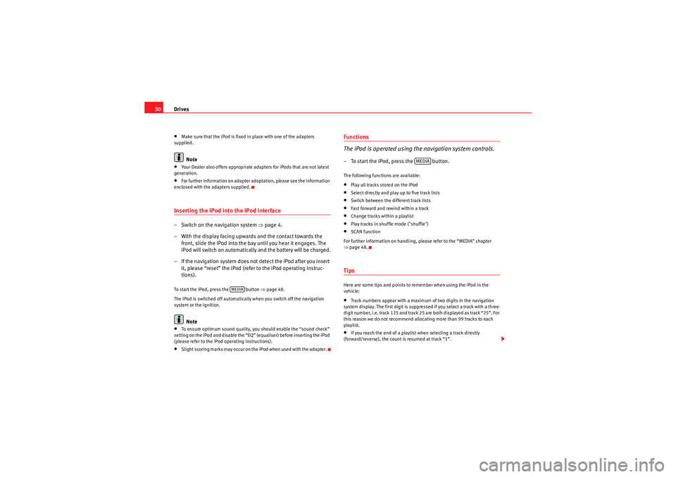 Seat Exeo 2012  MEDIA SYSTEM E Drives
30•Make sure that the iPod is fixed in place with one of the adapters 
supplied.Note
•Your Dealer also offers appropriate adapters for iPods that are not latest 
generation.•For further i