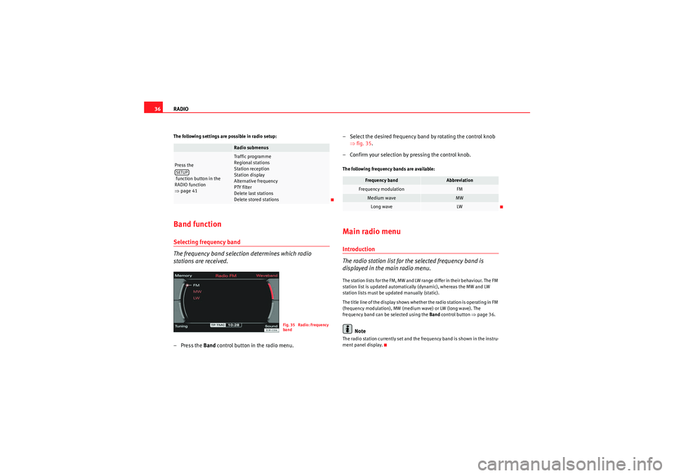 Seat Exeo 2012  MEDIA SYSTEM E RADIO
36The following settings are possible in radio setup:Band functionSelecting frequency band
The frequency band selection determines which radio 
stations are received.– Press the  Band control 