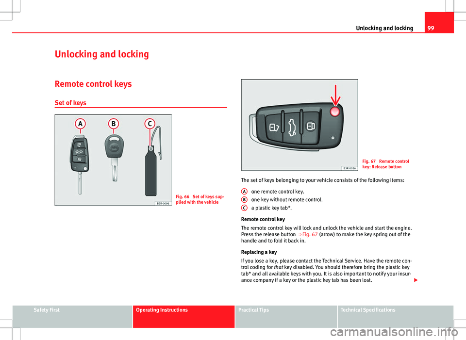 Seat Exeo ST 2012  Owners manual 99
Unlocking and locking
Unlocking and locking
Remote control keys Set of keys
Fig. 66  Set of keys sup-
plied with the vehicle
Fig. 67  Remote control
key: Release button
The set of keys belonging to