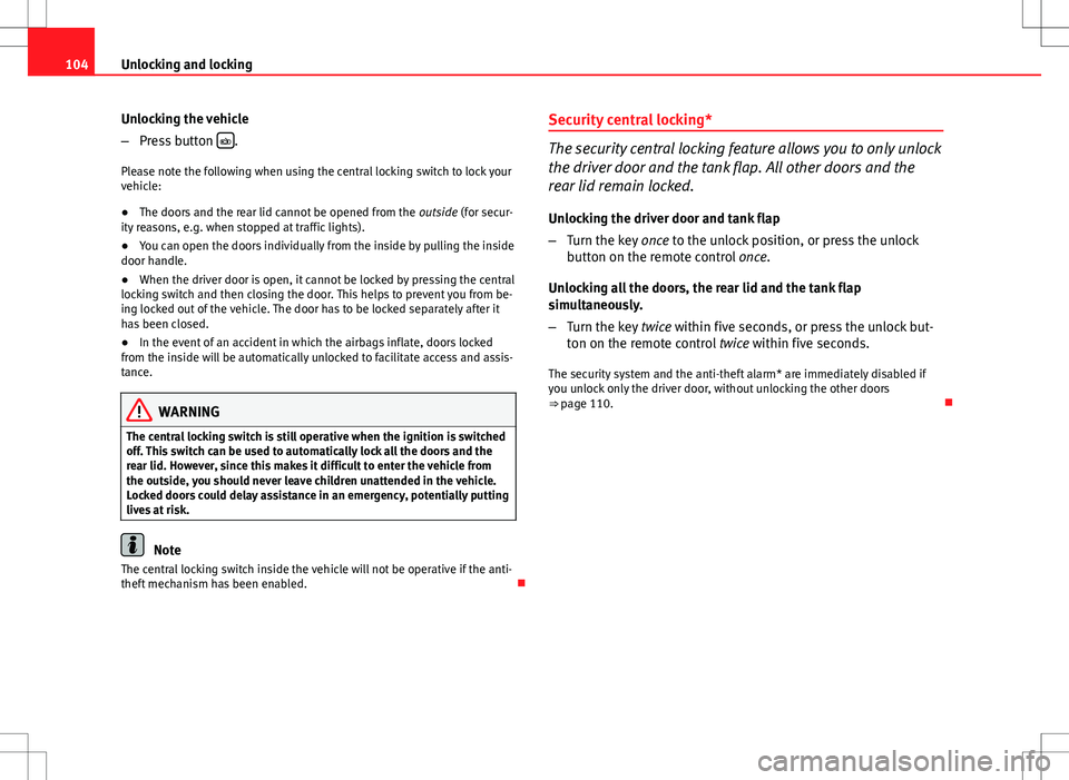 Seat Exeo ST 2012 Owners manual 104Unlocking and locking
Unlocking the vehicle
–Press button
.
Please note the following when using the central locking switch to lock your
vehicle:
● The doors and the rear lid cannot be ope Seat Exeo ST 2012 Owners manual 104Unlocking and locking
Unlocking the vehicle
–Press button
.
Please note the following when using the central locking switch to lock your
vehicle:
● The doors and the rear lid cannot be ope