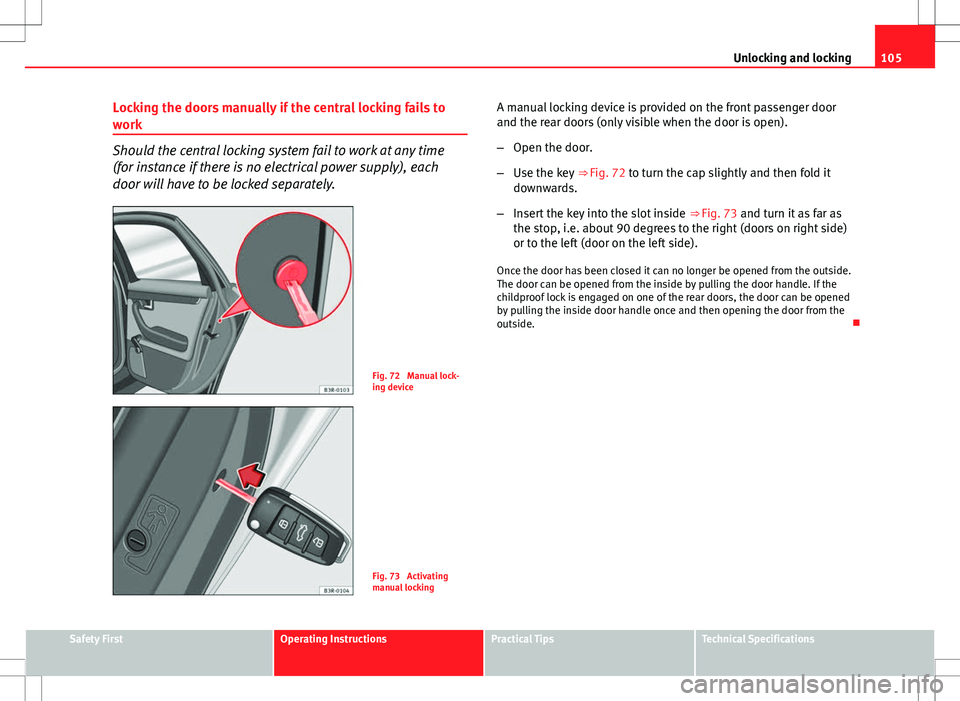 Seat Exeo ST 2012 Workshop Manual 105
Unlocking and locking
Locking the doors manually if the central locking fails to
work
Should the central locking system fail to work at any time
(for instance if there is no electrical power suppl Seat Exeo ST 2012 Workshop Manual 105
Unlocking and locking
Locking the doors manually if the central locking fails to
work
Should the central locking system fail to work at any time
(for instance if there is no electrical power suppl