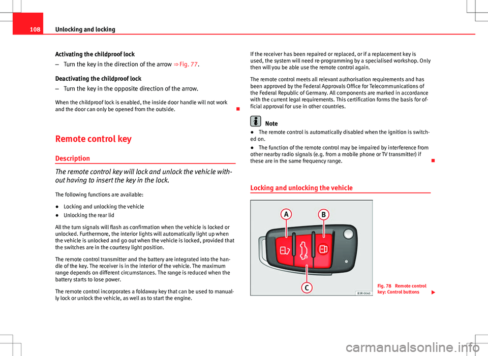 Seat Exeo ST 2012  Owners manual 108Unlocking and locking
Activating the childproof lock
–Turn the key in the direction of the arrow  ⇒ Fig. 77.
Deactivating the childproof lock
– Turn the key in the opposite direction of the