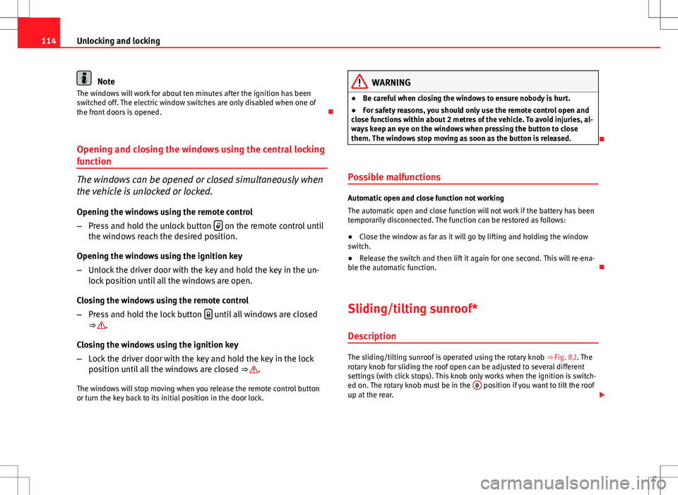 Seat Exeo ST 2012  Owners manual 114Unlocking and locking
Note
The windows will work for about ten minutes after the ignition has been
switched off. The electric window switches are only disabled when one of
the front doors is opened