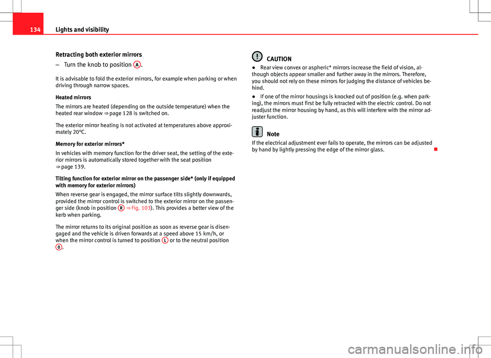 Seat Exeo ST 2012  Owners manual 134Lights and visibility
Retracting both exterior mirrors
–Turn the knob to position  A
.
It is advisable to fold the exterior mirrors, for example when parking or when
driving through narrow spaces