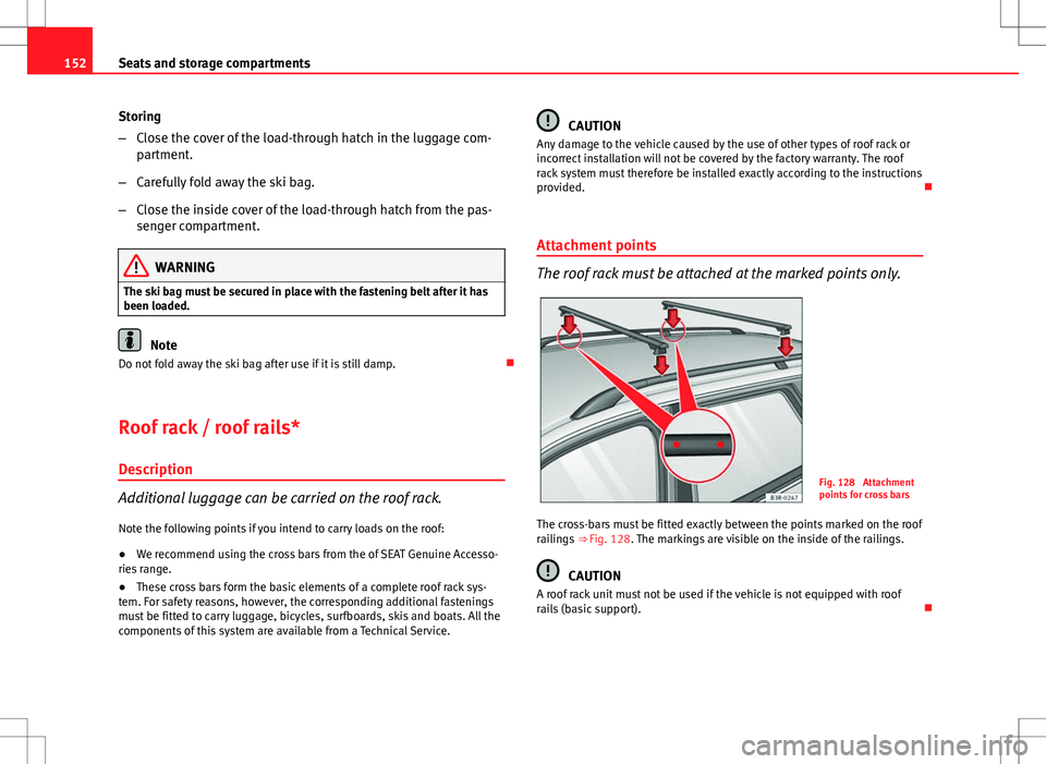 Seat Exeo ST 2012 Owners manual 152Seats and storage compartments
Storing
–Close the cover of the load-through hatch in the luggage com-
partment.
– Carefully fold away the ski bag.
– Close the inside cover of the load-through Seat Exeo ST 2012 Owners manual 152Seats and storage compartments
Storing
–Close the cover of the load-through hatch in the luggage com-
partment.
– Carefully fold away the ski bag.
– Close the inside cover of the load-through