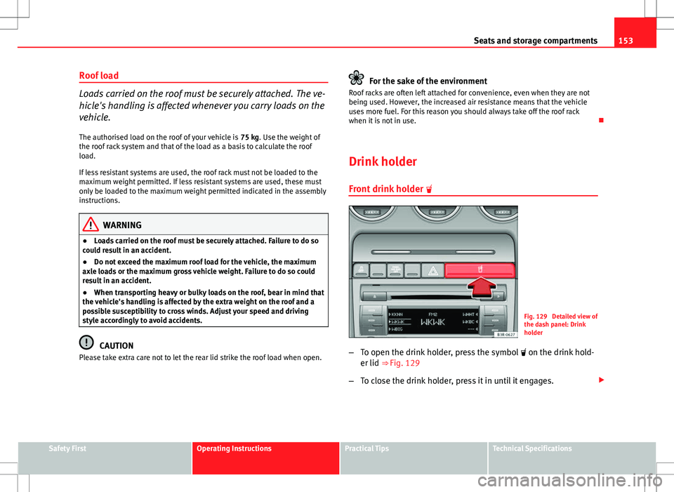 Seat Exeo ST 2012 Manual PDF 153
Seats and storage compartments
Roof load
Loads carried on the roof must be securely attached. The ve-
hicle's handling is affected whenever you carry loads on the
vehicle. The authorised load Seat Exeo ST 2012 Manual PDF 153
Seats and storage compartments
Roof load
Loads carried on the roof must be securely attached. The ve-
hicle's handling is affected whenever you carry loads on the
vehicle. The authorised load