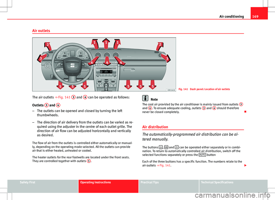 Seat Exeo ST 2012 Owners manual 169
Air conditioning
Air outlets
Fig. 141 Dash panel: Location of air outlets
The air outlets ⇒ Fig. 141 3
and 4 can be operated as follows:
Outlets 3
and 4
–
The outlets can be opened and Seat Exeo ST 2012 Owners manual 169
Air conditioning
Air outlets
Fig. 141 Dash panel: Location of air outlets
The air outlets ⇒ Fig. 141 3
and 4 can be operated as follows:
Outlets 3
and 4
–
The outlets can be opened and