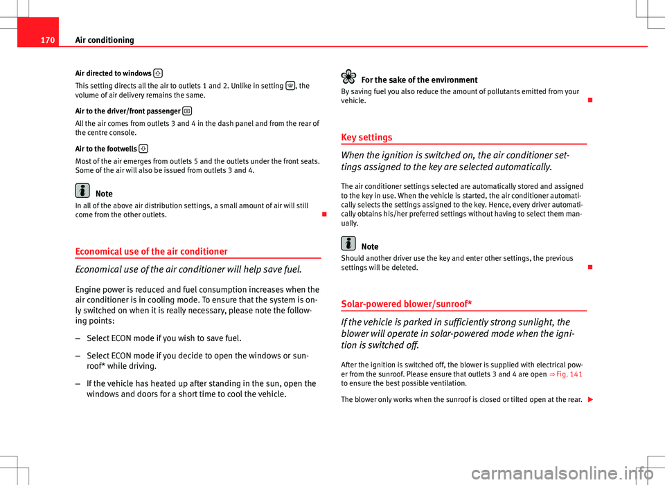 Seat Exeo ST 2012 Owners manual 170Air conditioning
Air directed to windows
This setting directs all the air to outlets 1 and 2. Unlike in setting , the
volume of air delivery remains the same.
Air to the driver/front passe Seat Exeo ST 2012 Owners manual 170Air conditioning
Air directed to windows
This setting directs all the air to outlets 1 and 2. Unlike in setting , the
volume of air delivery remains the same.
Air to the driver/front passe