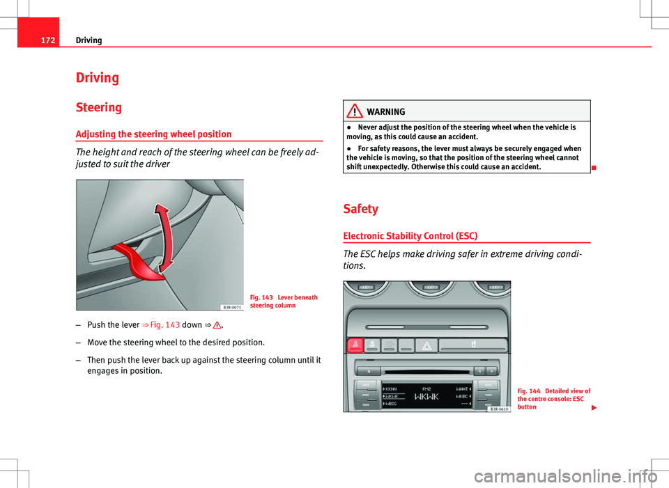 Seat Exeo ST 2012 Owners manual 172Driving
Driving
SteeringAdjusting the steering wheel position
The height and reach of the steering wheel can be freely ad-
justed to suit the driver
Fig. 143 Lever beneath
steering column
– Push Seat Exeo ST 2012 Owners manual 172Driving
Driving
SteeringAdjusting the steering wheel position
The height and reach of the steering wheel can be freely ad-
justed to suit the driver
Fig. 143 Lever beneath
steering column
– Push