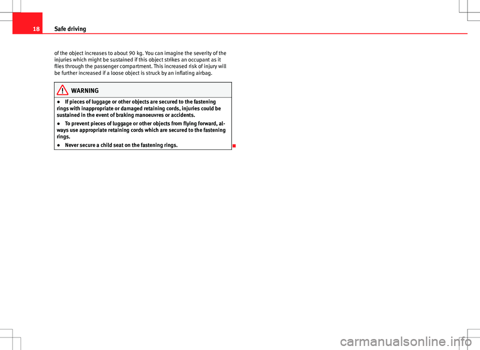 Seat Exeo ST 2012 User Guide 18Safe driving
of the object increases to about 90 kg. You can imagine the severity of the
injuries which might be sustained if this object strikes an occupant as it
flies through the passenger compar