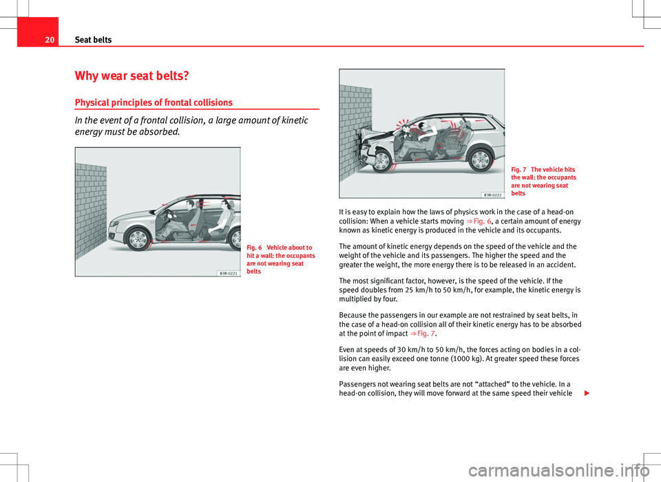 Seat Exeo ST 2012 Owners Guide 20Seat belts
Why wear seat belts?
Physical principles of frontal collisions
In the event of a frontal collision, a large amount of kinetic
energy must be absorbed.
Fig. 6  Vehicle about to
hit a wall: