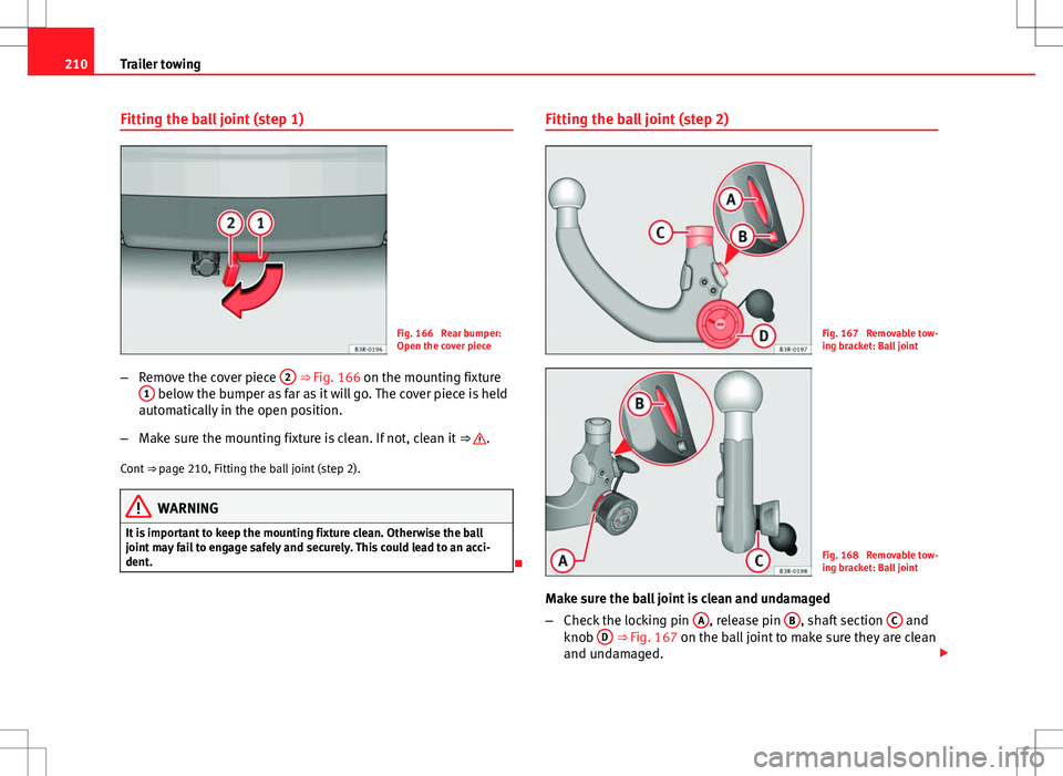 Seat Exeo ST 2012 Owners manual 210Trailer towing
Fitting the ball joint (step 1)
Fig. 166 Rear bumper:
Open the cover piece
– Remove the cover piece 2
⇒ Fig. 166 on the mounting fixture
1 below the bumper as far as it will Seat Exeo ST 2012 Owners manual 210Trailer towing
Fitting the ball joint (step 1)
Fig. 166 Rear bumper:
Open the cover piece
– Remove the cover piece 2
⇒ Fig. 166 on the mounting fixture
1 below the bumper as far as it will