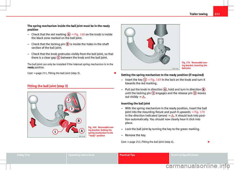 Seat Exeo ST 2012 Owners manual 211
Trailer towing
The spring mechanism inside the ball joint must be in the ready
position
– Check that the red marking A
⇒ Fig. 168 on the knob is inside
the black zone marked on the ball jo Seat Exeo ST 2012 Owners manual 211
Trailer towing
The spring mechanism inside the ball joint must be in the ready
position
– Check that the red marking A
⇒ Fig. 168 on the knob is inside
the black zone marked on the ball jo