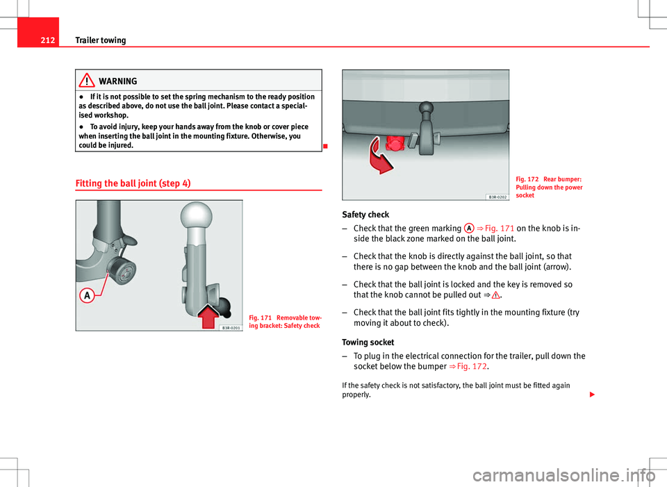 Seat Exeo ST 2012 Owners manual 212Trailer towing
WARNING
● If it is not possible to set the spring mechanism to the ready position
as described above, do not use the ball joint. Please contact a special-
ised workshop.
● To avo Seat Exeo ST 2012 Owners manual 212Trailer towing
WARNING
● If it is not possible to set the spring mechanism to the ready position
as described above, do not use the ball joint. Please contact a special-
ised workshop.
● To avo