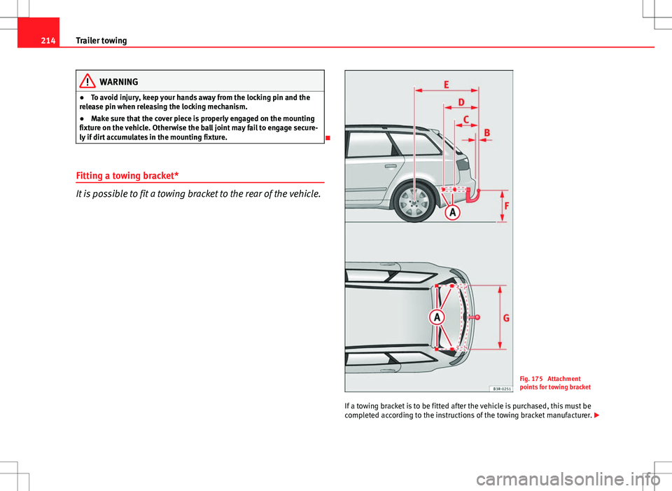 Seat Exeo ST 2012 Owners manual 214Trailer towing
WARNING
● To avoid injury, keep your hands away from the locking pin and the
release pin when releasing the locking mechanism.
● Make sure that the cover piece is properly engage Seat Exeo ST 2012 Owners manual 214Trailer towing
WARNING
● To avoid injury, keep your hands away from the locking pin and the
release pin when releasing the locking mechanism.
● Make sure that the cover piece is properly engage