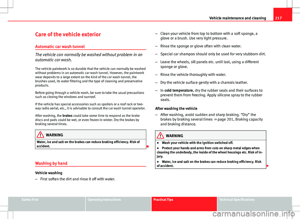 Seat Exeo ST 2012 Owners manual 217
Vehicle maintenance and cleaning
Care of the vehicle exterior Automatic car wash tunnel
The vehicle can normally be washed without problem in an
automatic car wash.
The vehicle paintwork is so dur Seat Exeo ST 2012 Owners manual 217
Vehicle maintenance and cleaning
Care of the vehicle exterior Automatic car wash tunnel
The vehicle can normally be washed without problem in an
automatic car wash.
The vehicle paintwork is so dur