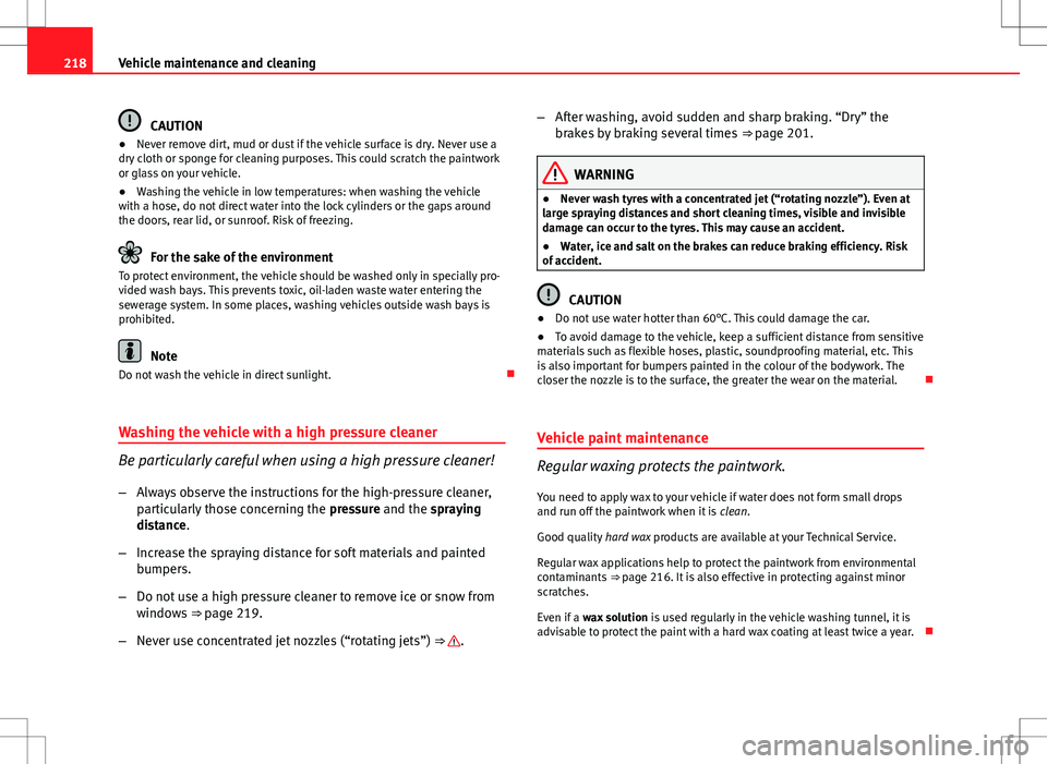 Seat Exeo ST 2012 Owners manual 218Vehicle maintenance and cleaning
CAUTION
● Never remove dirt, mud or dust if the vehicle surface is dry. Never use a
dry cloth or sponge for cleaning purposes. This could scratch the paintwork
or Seat Exeo ST 2012 Owners manual 218Vehicle maintenance and cleaning
CAUTION
● Never remove dirt, mud or dust if the vehicle surface is dry. Never use a
dry cloth or sponge for cleaning purposes. This could scratch the paintwork
or