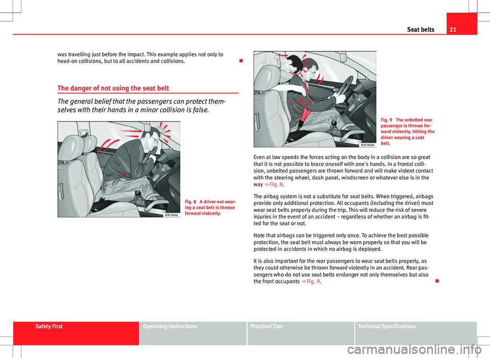 Seat Exeo ST 2012 Owners Guide 21
Seat belts
was travelling just before the impact. This example applies not only to
head-on collisions, but to all accidents and collisions.
The danger of not using the seat belt
The general bel Seat Exeo ST 2012 Owners Guide 21
Seat belts
was travelling just before the impact. This example applies not only to
head-on collisions, but to all accidents and collisions.
The danger of not using the seat belt
The general bel