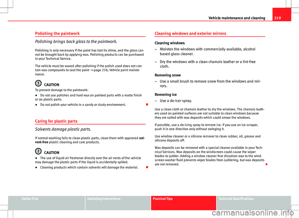 Seat Exeo ST 2012  Owners manual 219
Vehicle maintenance and cleaning
Polishing the paintwork
Polishing brings back gloss to the paintwork. Polishing is only necessary if the paint has lost its shine, and the gloss can-
not be brough