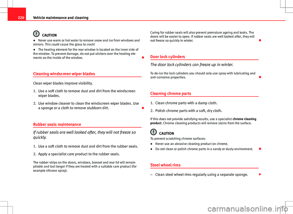 Seat Exeo ST 2012 Owners manual 220Vehicle maintenance and cleaning
CAUTION
● Never use warm or hot water to remove snow and ice from windows and
mirrors. This could cause the glass to crack!
● The heating element for the rear w Seat Exeo ST 2012 Owners manual 220Vehicle maintenance and cleaning
CAUTION
● Never use warm or hot water to remove snow and ice from windows and
mirrors. This could cause the glass to crack!
● The heating element for the rear w