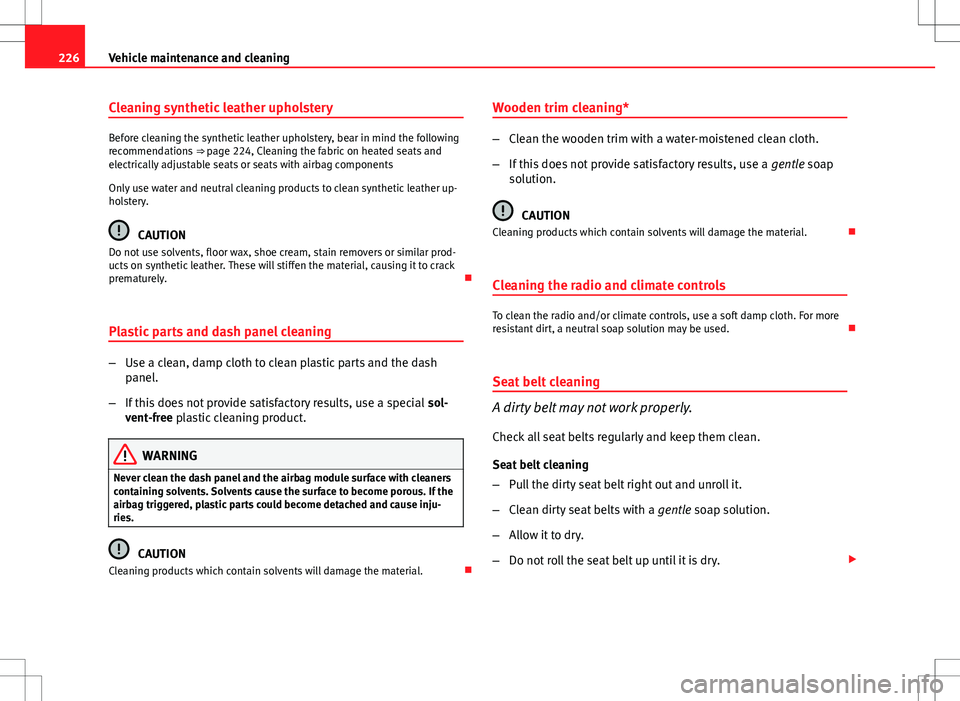 Seat Exeo ST 2012 Owners manual 226Vehicle maintenance and cleaning
Cleaning synthetic leather upholstery
Before cleaning the synthetic leather upholstery, bear in mind the following
recommendations ⇒ page 224, Cleaning the fab Seat Exeo ST 2012 Owners manual 226Vehicle maintenance and cleaning
Cleaning synthetic leather upholstery
Before cleaning the synthetic leather upholstery, bear in mind the following
recommendations ⇒ page 224, Cleaning the fab