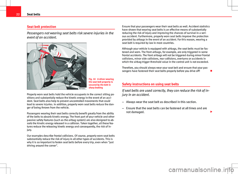 Seat Exeo ST 2012 Owners Guide 22Seat belts
Seat belt protection
Passengers not wearing seat belts risk severe injuries in the
event of an accident.
Fig. 10  A driver wearing
the seat belt properly is
secured by the belt in
sharp b